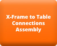 X-Frame to Table Connections Assembly